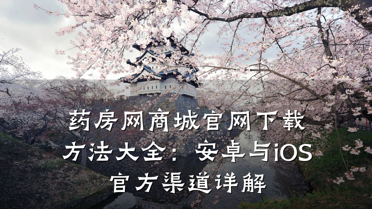 药房网商城官网下载方法大全：安卓与iOS官方渠道详解