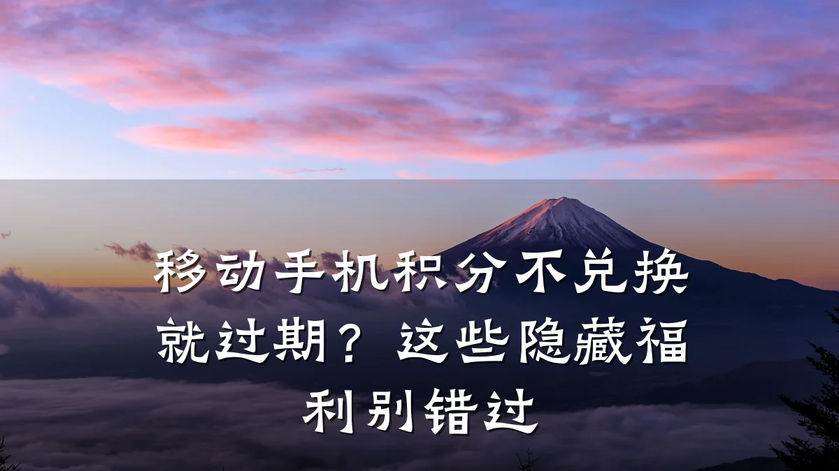 移动手机积分不兑换就过期？这些隐藏福利别错过