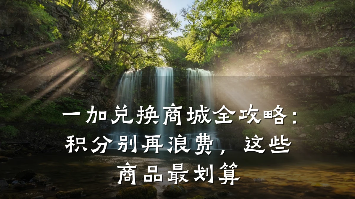 一加兑换商城全攻略：积分别再浪费，这些商品最划算