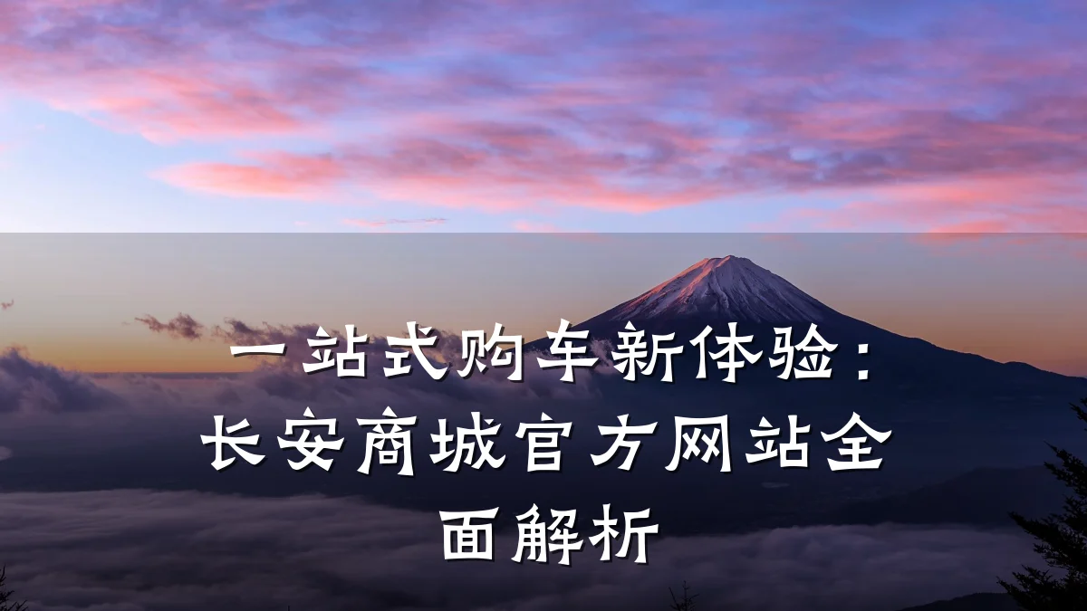 一站式购车新体验：长安商城官方网站全面解析