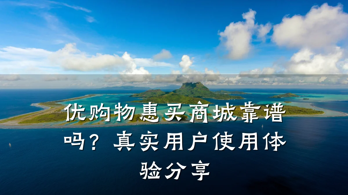 优购物惠买商城靠谱吗?真实用户使用体验分享