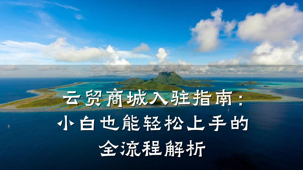 云贸商城入驻指南:小白也能轻松上手的全流程解析