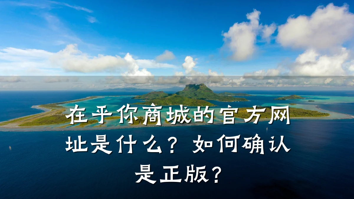 在乎你商城的官方网址是什么?如何确认是正版?