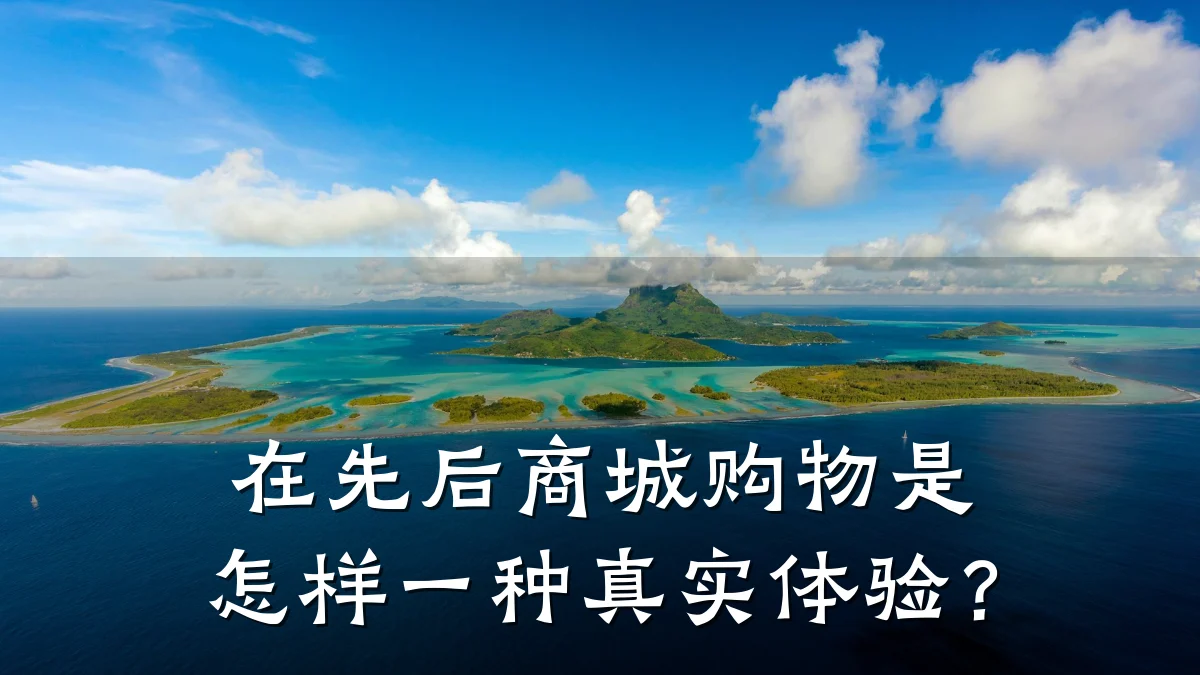 在先后商城购物是怎样一种真实体验?