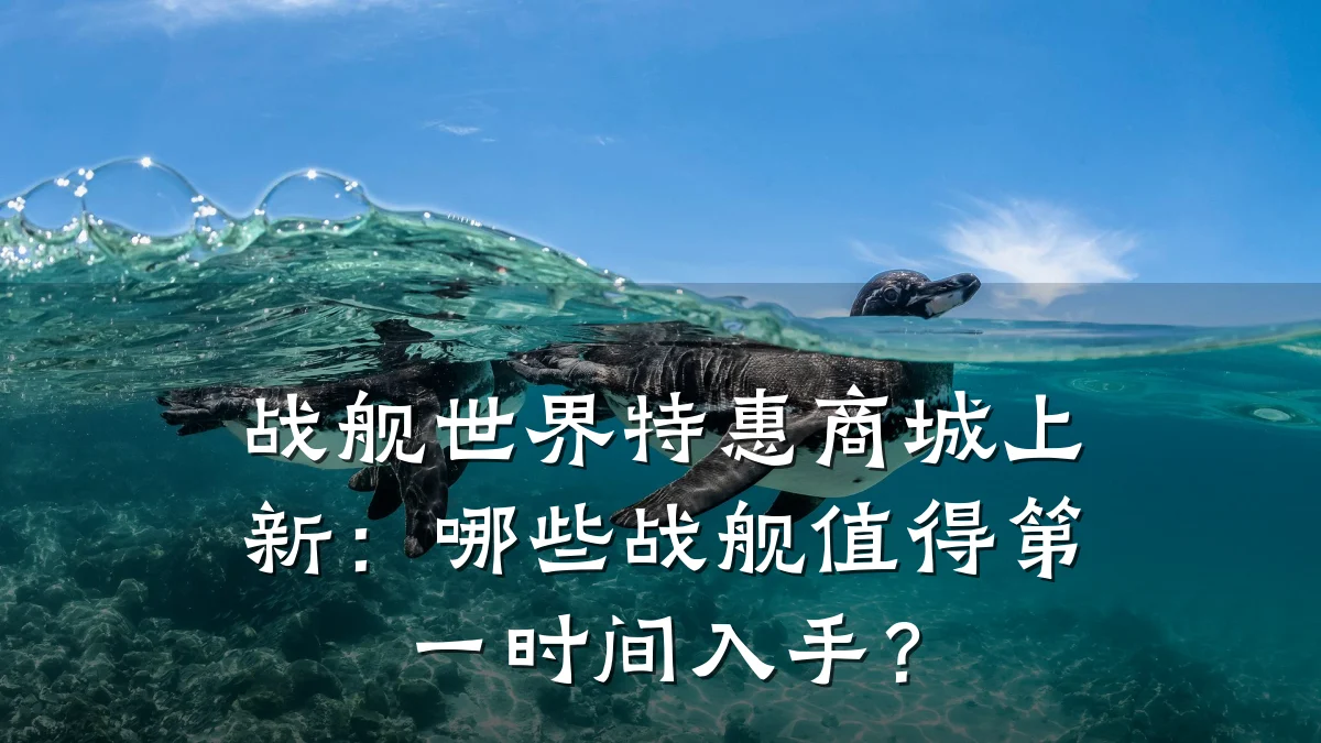 战舰世界特惠商城上新：哪些战舰值得第一时间入手？