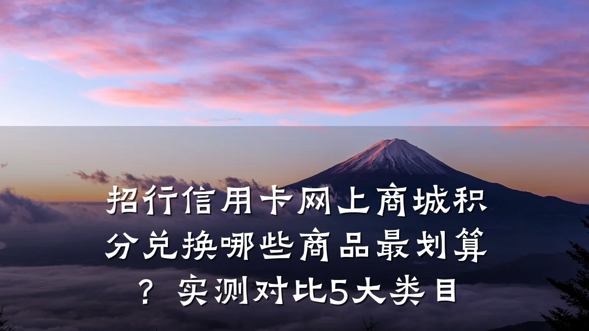 招行信用卡网上商城积分兑换哪些商品最划算?实测对比5大类目