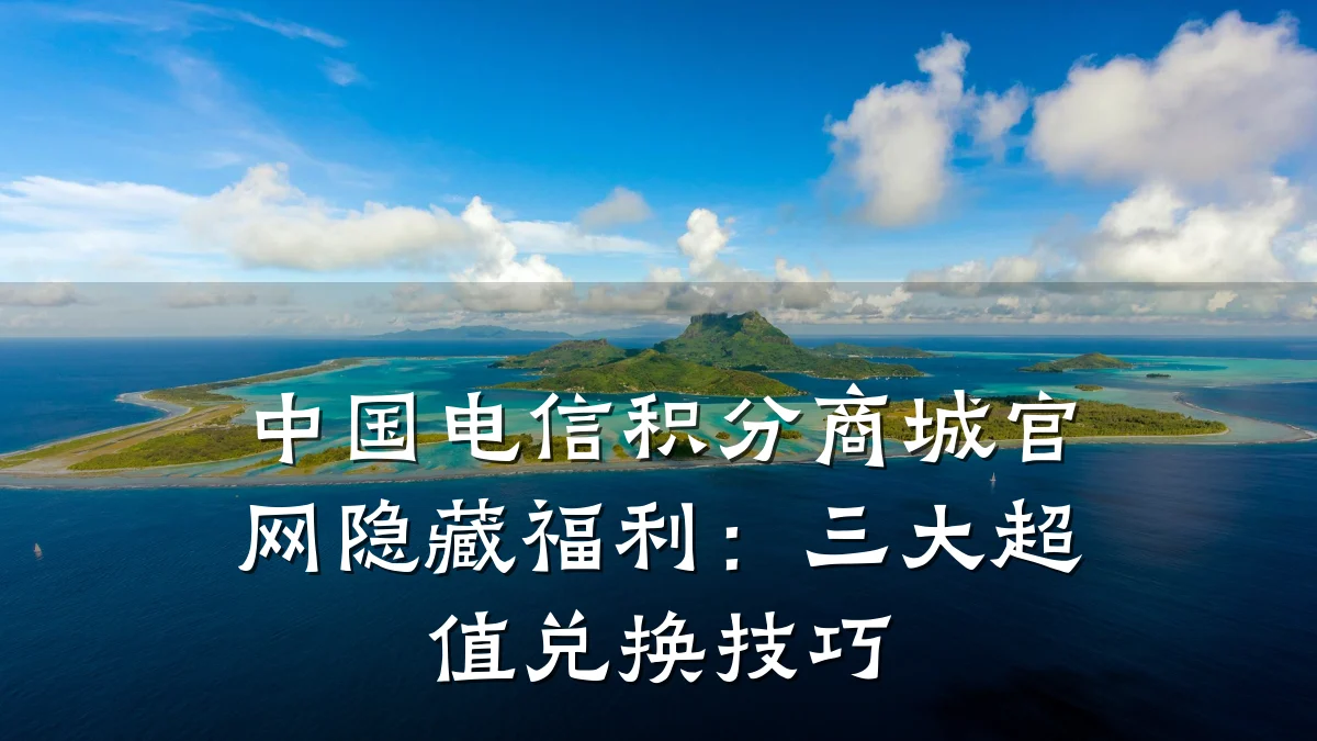 中国电信积分商城官网隐藏福利:三大超值兑换技巧