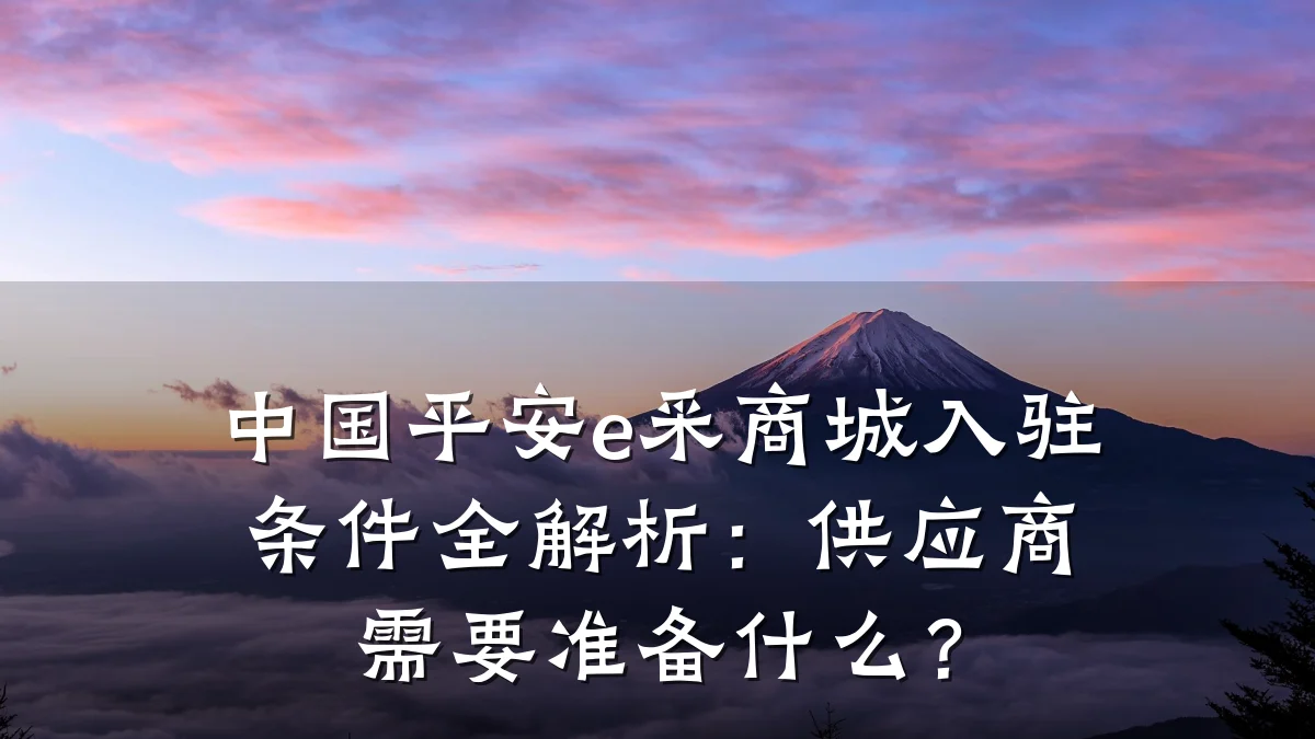 中国平安e采商城入驻条件全解析:供应商需要准备什么?