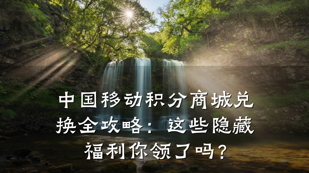 中国移动积分商城兑换全攻略:这些隐藏福利你领了吗?