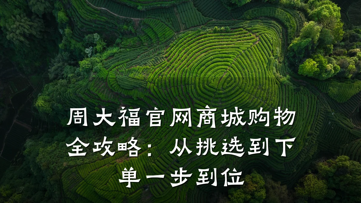 周大福官网商城购物全攻略:从挑选到下单一步到位