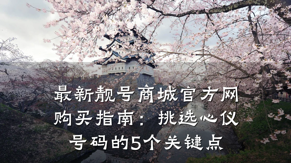 最新靓号商城官方网购买指南：挑选心仪号码的5个关键点