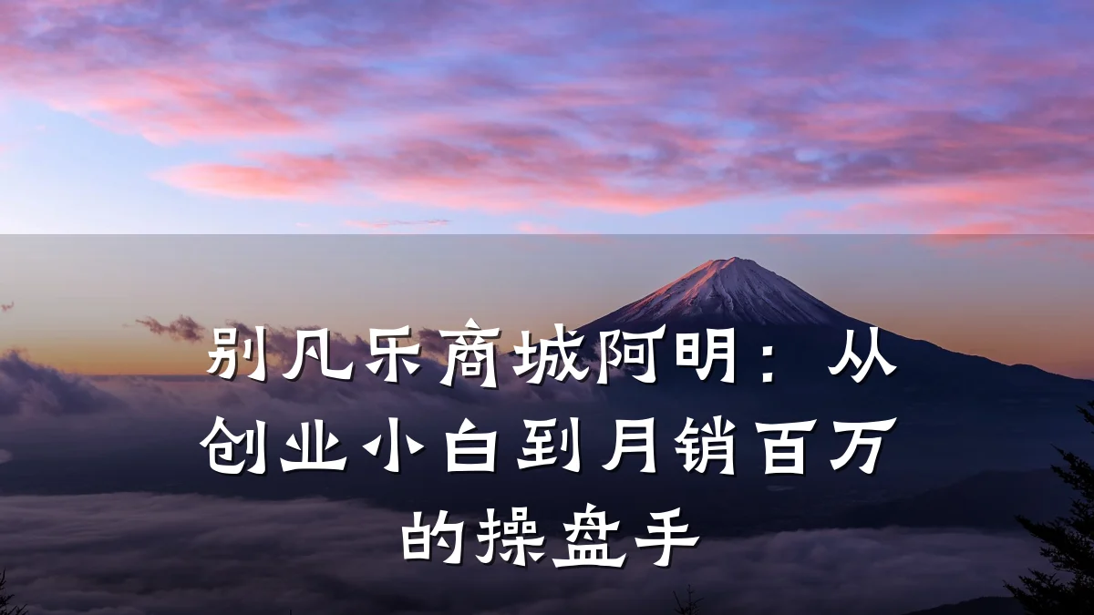 别凡乐商城阿明：从创业小白到月销百万的操盘手