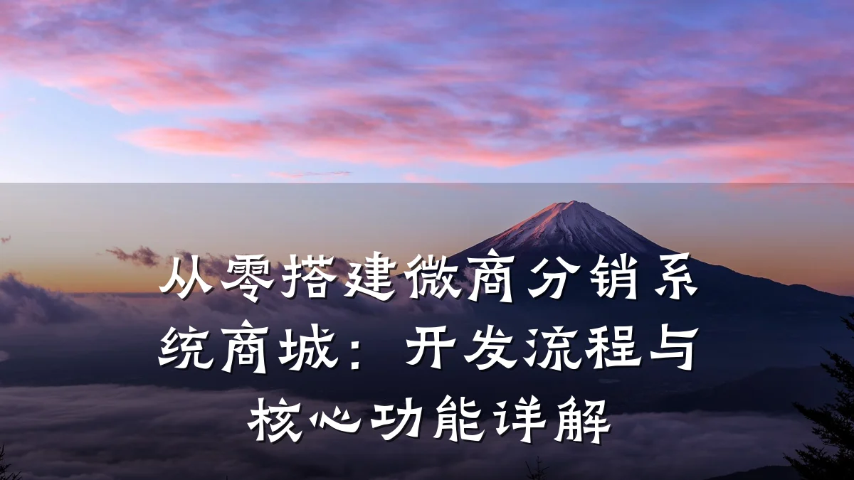 从零搭建微商分销系统商城:开发流程与核心功能详解