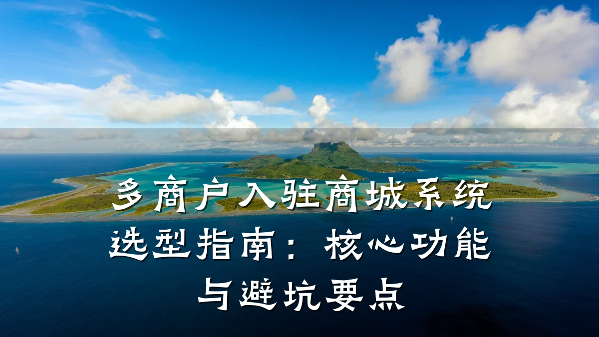 多商户入驻商城系统选型指南：核心功能与避坑要点