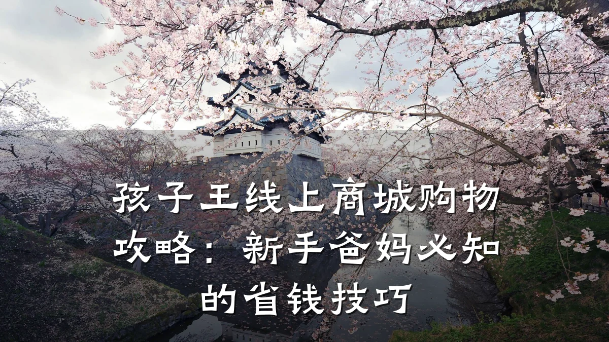 孩子王线上商城购物攻略:新手爸妈必知的省钱技巧