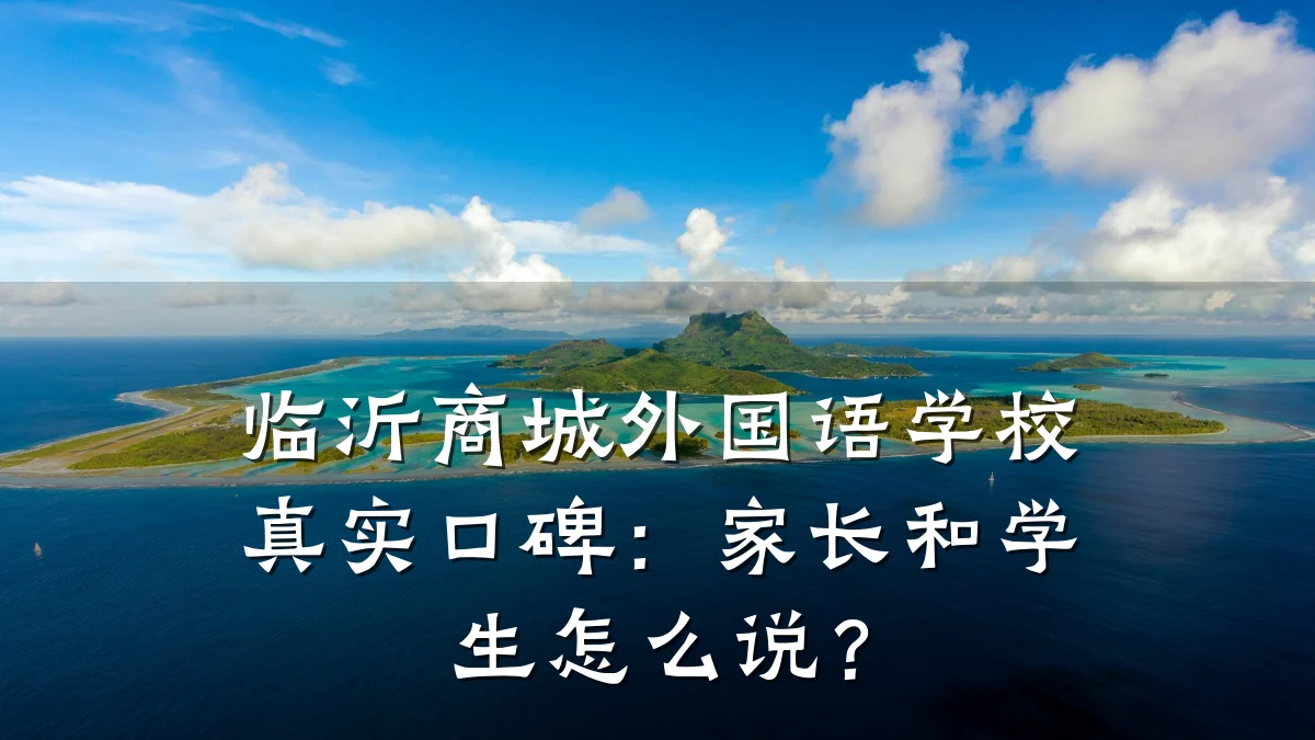 临沂商城外国语学校真实口碑:家长和学生怎么说?