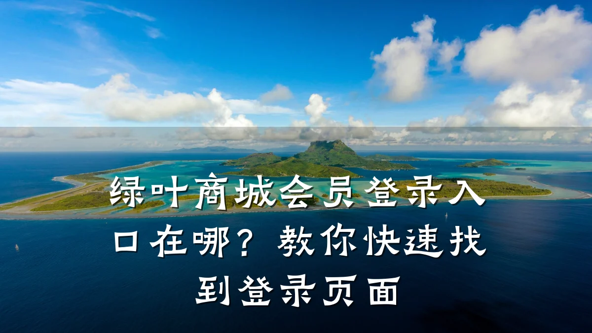绿叶商城会员登录入口在哪?教你快速找到登录页面