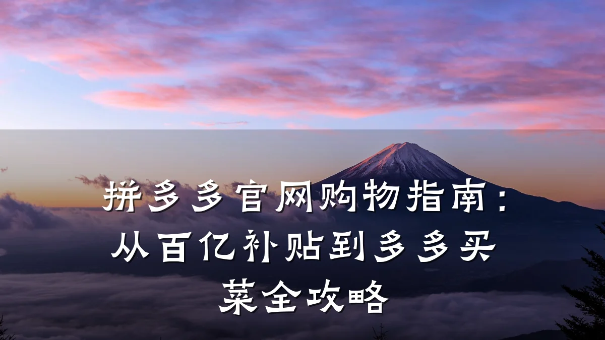 拼多多官网购物指南:从百亿补贴到多多买菜全攻略
