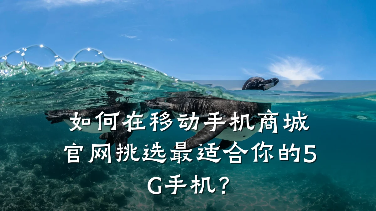 如何在移动手机商城官网挑选最适合你的5G手机？