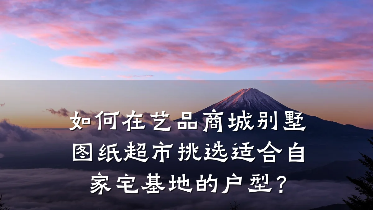 如何在艺品商城别墅图纸超市挑选适合自家宅基地的户型?