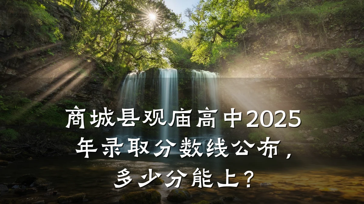 商城县观庙高中2025年录取分数线公布，多少分能上？