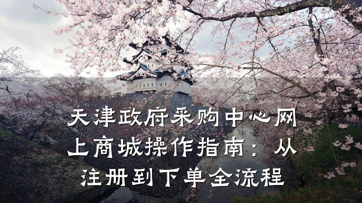 天津政府采购中心网上商城操作指南:从注册到下单全流程