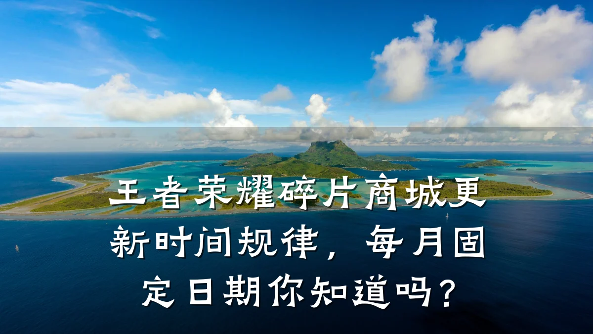 王者荣耀碎片商城更新时间规律,每月固定日期你知道吗?