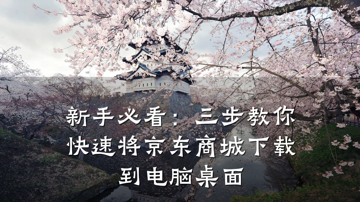 新手必看：三步教你快速将京东商城下载到电脑桌面