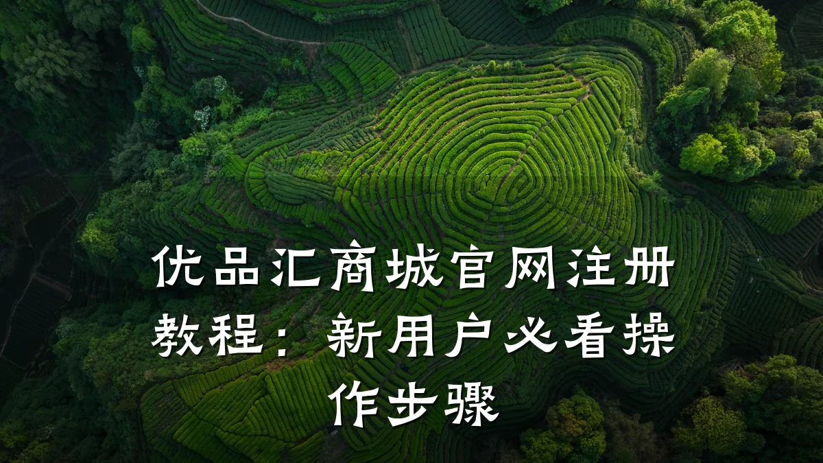 优品汇商城官网注册教程:新用户必看操作步骤