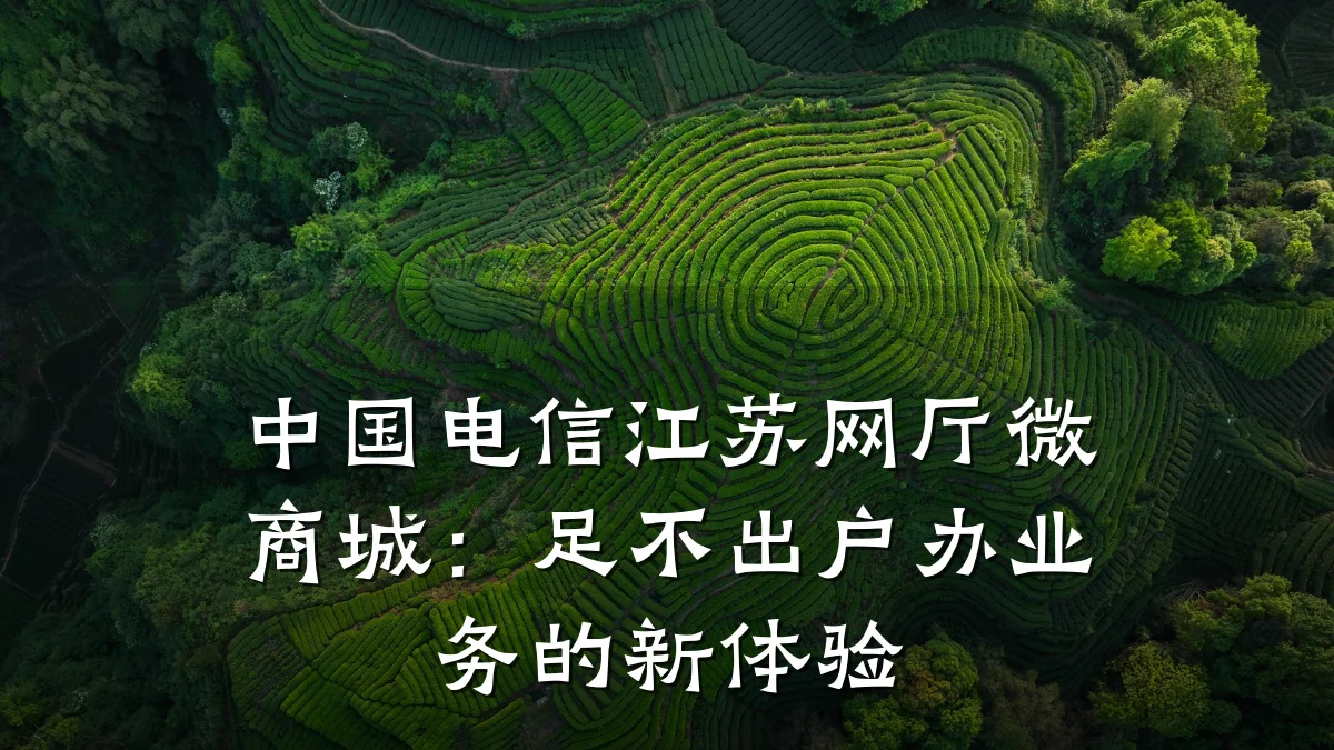 中国电信江苏网厅微商城:足不出户办业务的新体验
