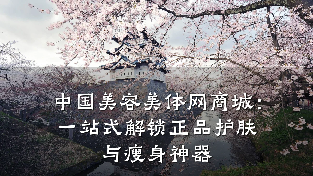中国美容美体网商城：一站式解锁正品护肤与瘦身神器