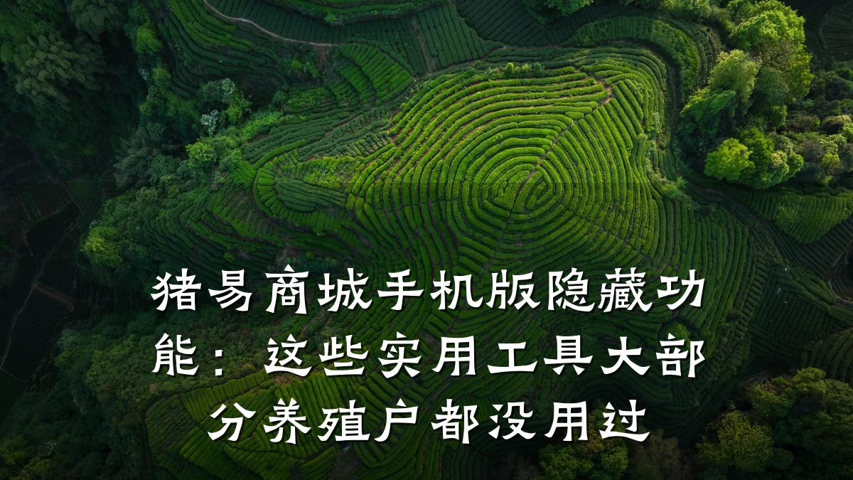 猪易商城手机版隐藏功能:这些实用工具大部分养殖户都没用过